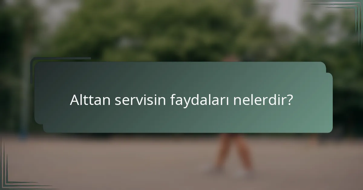 Alttan servisin faydaları nelerdir?