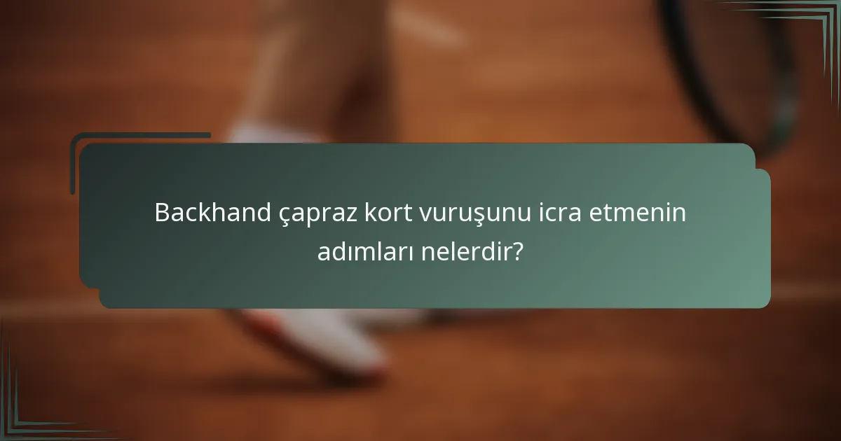 Backhand çapraz kort vuruşunu icra etmenin adımları nelerdir?