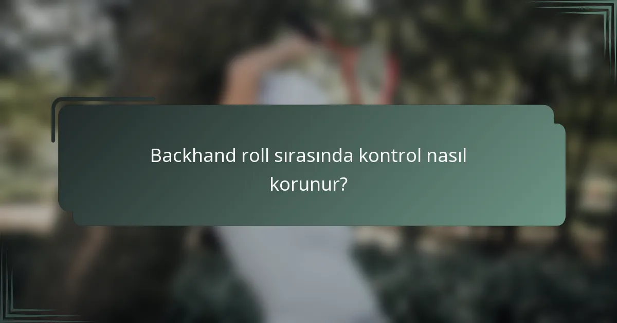 Backhand roll sırasında kontrol nasıl korunur?