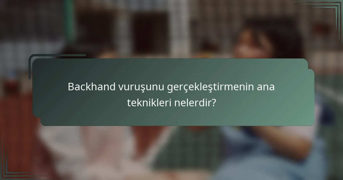 Backhand vuruşunu gerçekleştirmenin ana teknikleri nelerdir?