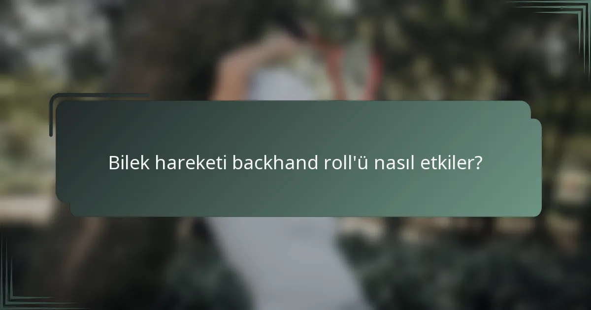 Bilek hareketi backhand roll'ü nasıl etkiler?
