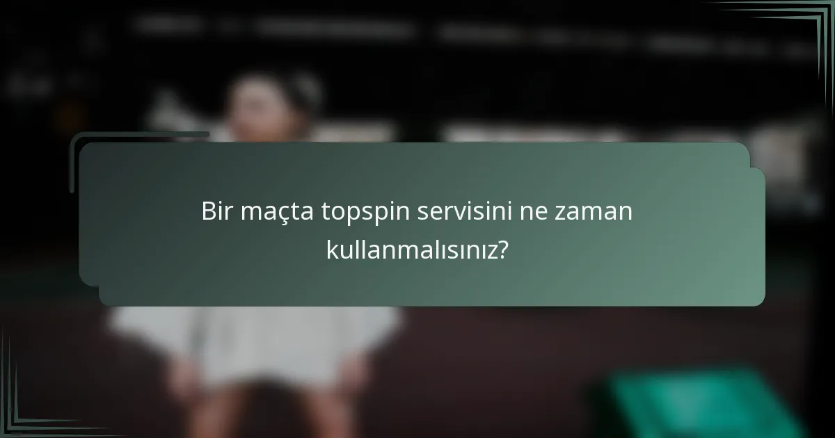 Bir maçta topspin servisini ne zaman kullanmalısınız?