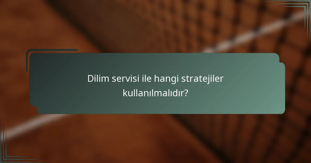 Dilim servisi ile hangi stratejiler kullanılmalıdır?