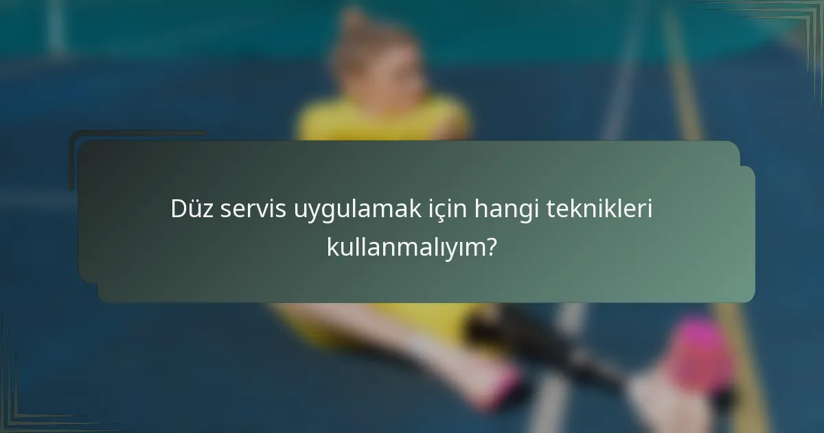 Düz servis uygulamak için hangi teknikleri kullanmalıyım?