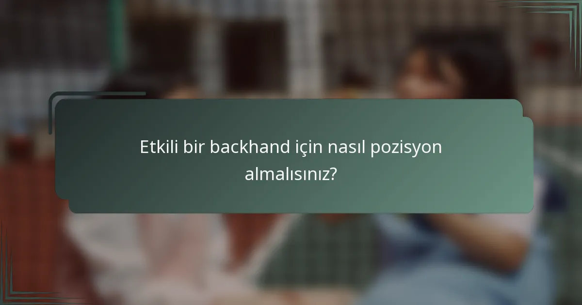Etkili bir backhand için nasıl pozisyon almalısınız?