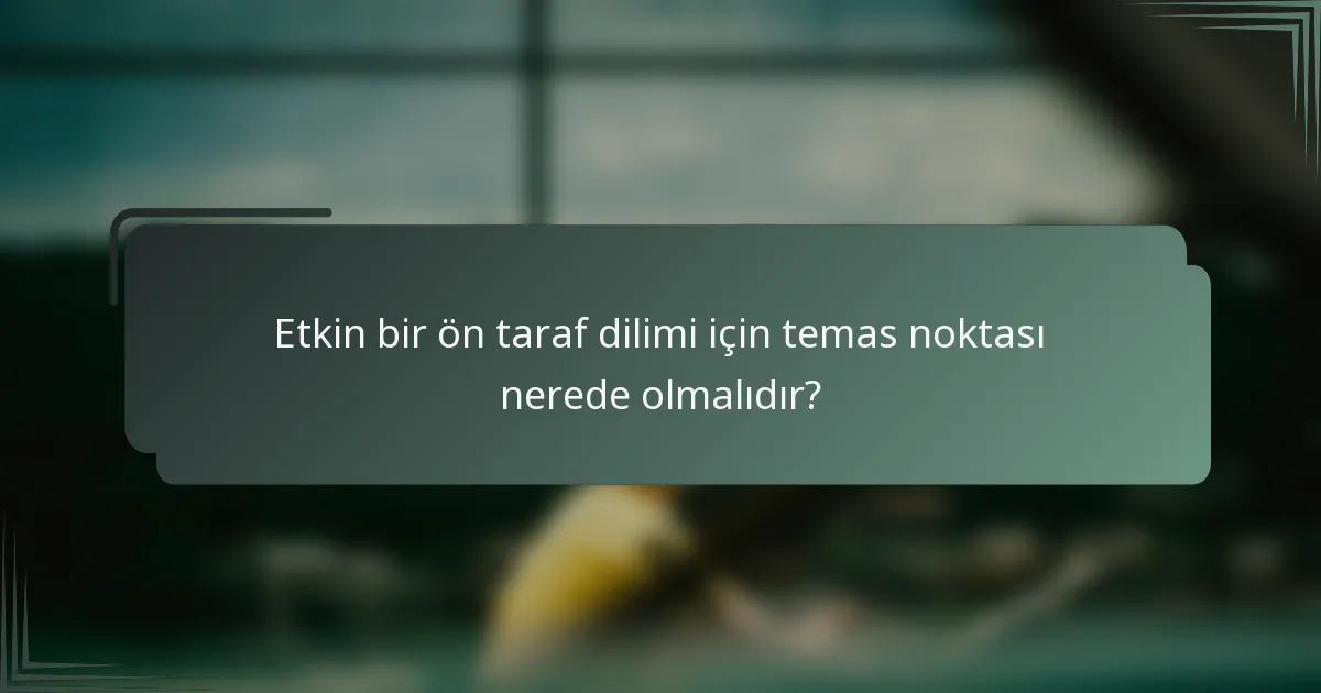 Etkin bir ön taraf dilimi için temas noktası nerede olmalıdır?