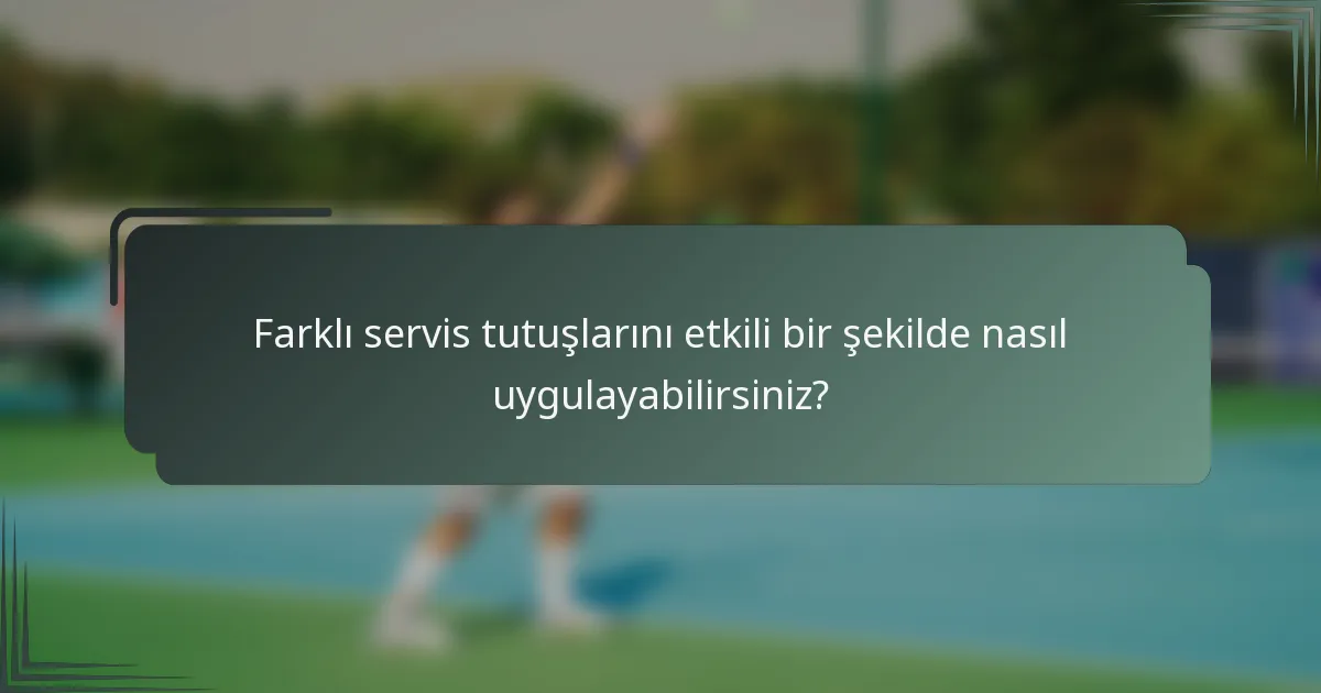 Farklı servis tutuşlarını etkili bir şekilde nasıl uygulayabilirsiniz?