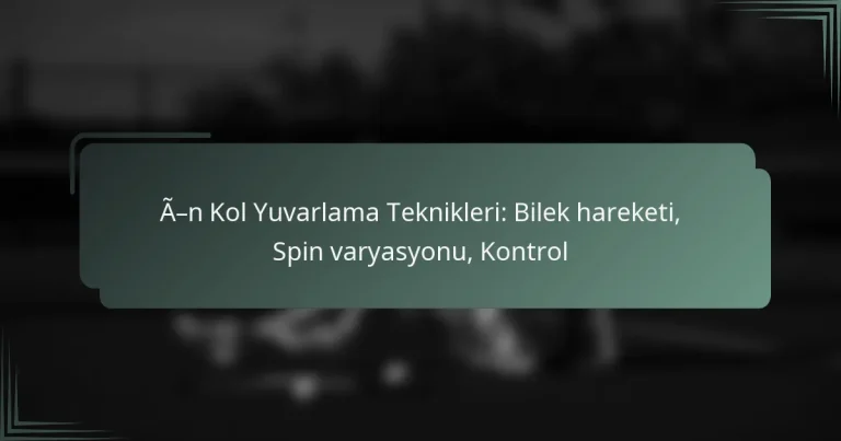 Ön Kol Yuvarlama Teknikleri: Bilek hareketi, Spin varyasyonu, Kontrol