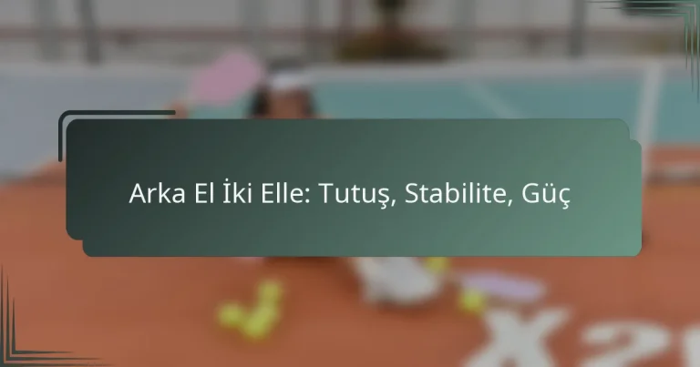 Arka El İki Elle: Tutuş, Stabilite, Güç