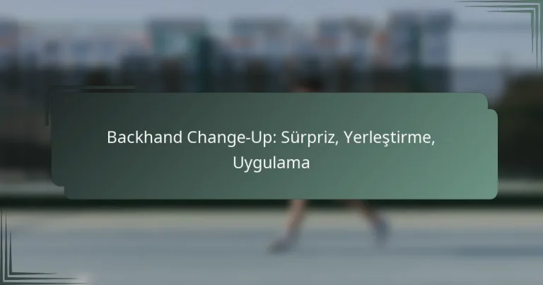 Backhand Change-Up: Sürpriz, Yerleştirme, Uygulama