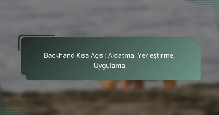 Backhand Kısa Açısı: Aldatma, Yerleştirme, Uygulama