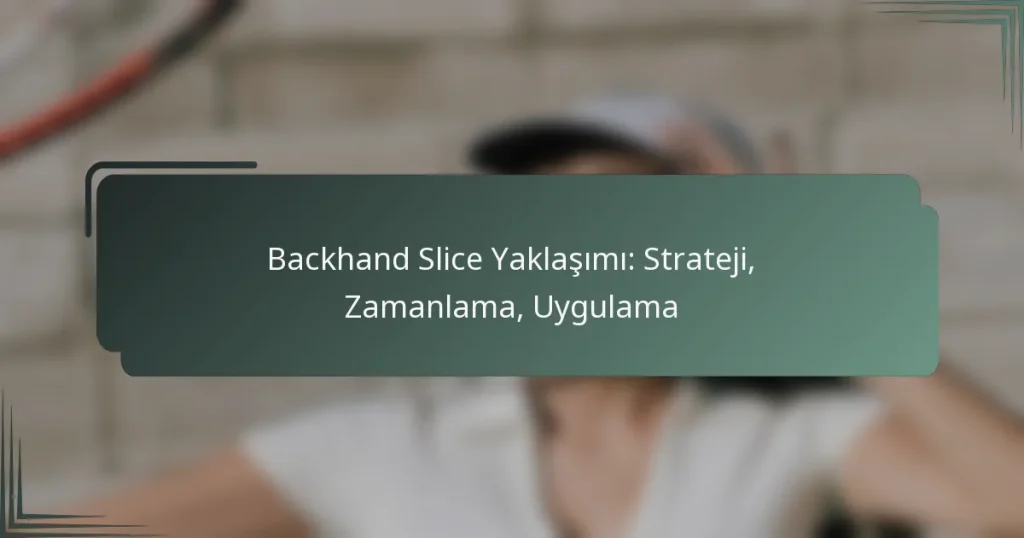 Backhand Slice Yaklaşımı: Strateji, Zamanlama, Uygulama