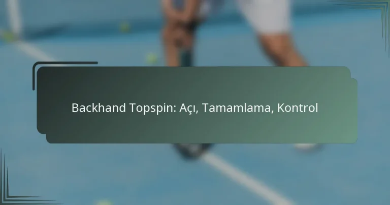 Backhand Topspin: Açı, Tamamlama, Kontrol