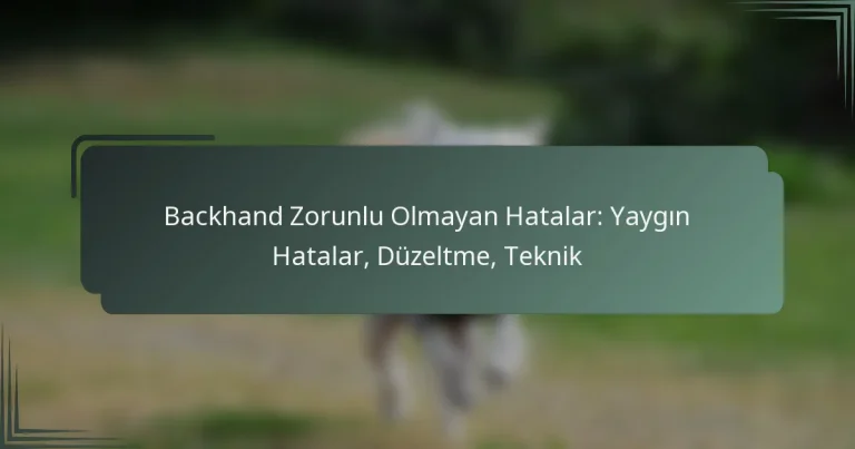 Backhand Zorunlu Olmayan Hatalar: Yaygın Hatalar, Düzeltme, Teknik