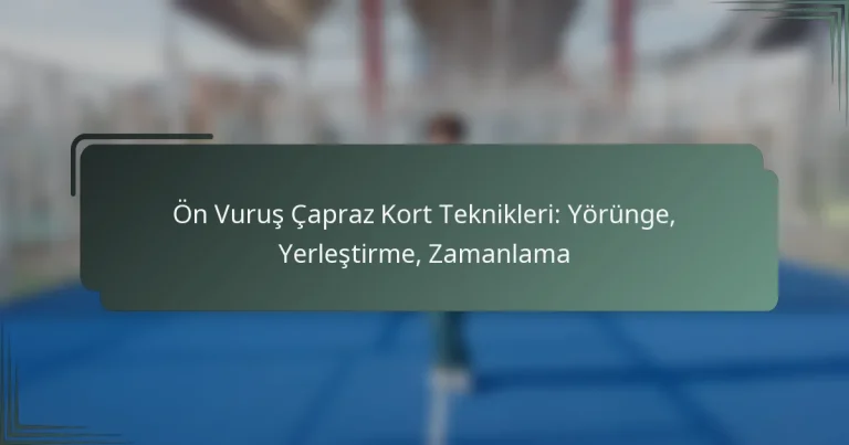 Ön Vuruş Çapraz Kort Teknikleri: Yörünge, Yerleştirme, Zamanlama
