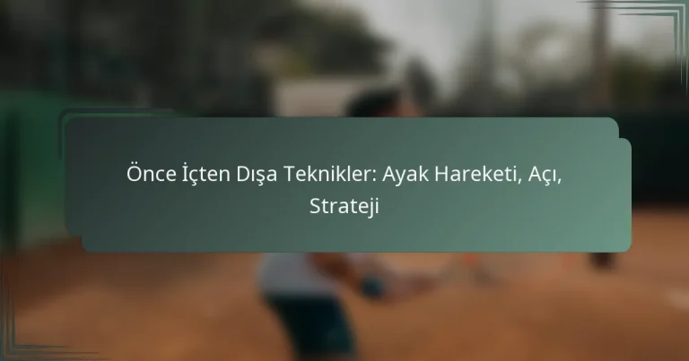 Önce İçten Dışa Teknikler: Ayak Hareketi, Açı, Strateji