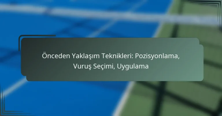 Önceden Yaklaşım Teknikleri: Pozisyonlama, Vuruş Seçimi, Uygulama