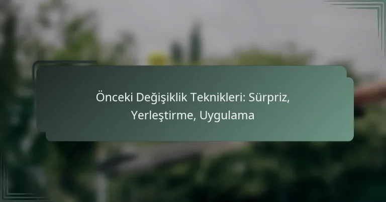 Önceki Değişiklik Teknikleri: Sürpriz, Yerleştirme, Uygulama