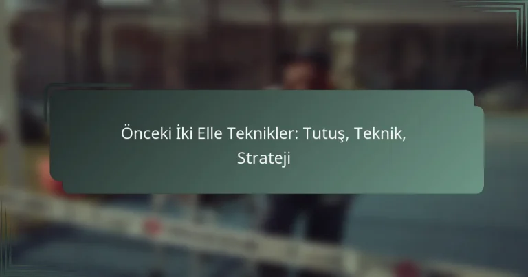 Önceki İki Elle Teknikler: Tutuş, Teknik, Strateji