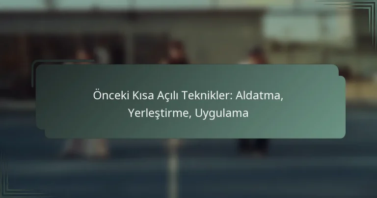 Önceki Kısa Açılı Teknikler: Aldatma, Yerleştirme, Uygulama