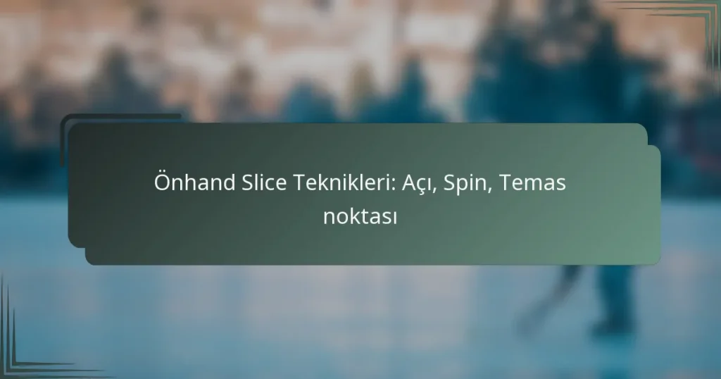 Önhand Slice Teknikleri: Açı, Spin, Temas noktası