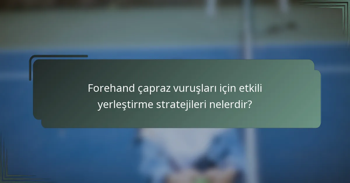 Forehand çapraz vuruşları için etkili yerleştirme stratejileri nelerdir?
