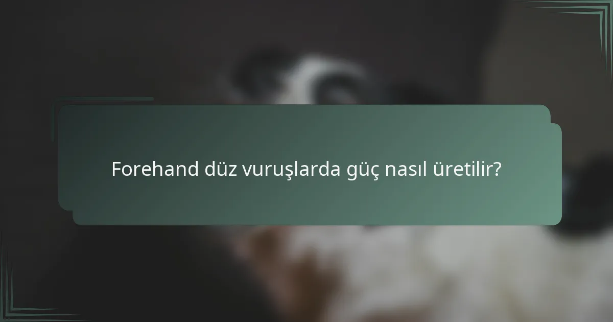 Forehand düz vuruşlarda güç nasıl üretilir?