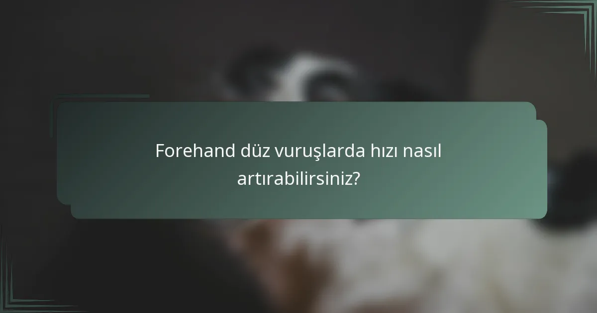 Forehand düz vuruşlarda hızı nasıl artırabilirsiniz?