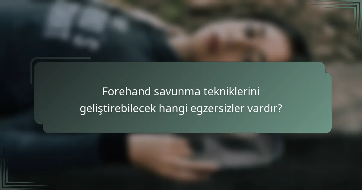 Forehand savunma tekniklerini geliştirebilecek hangi egzersizler vardır?