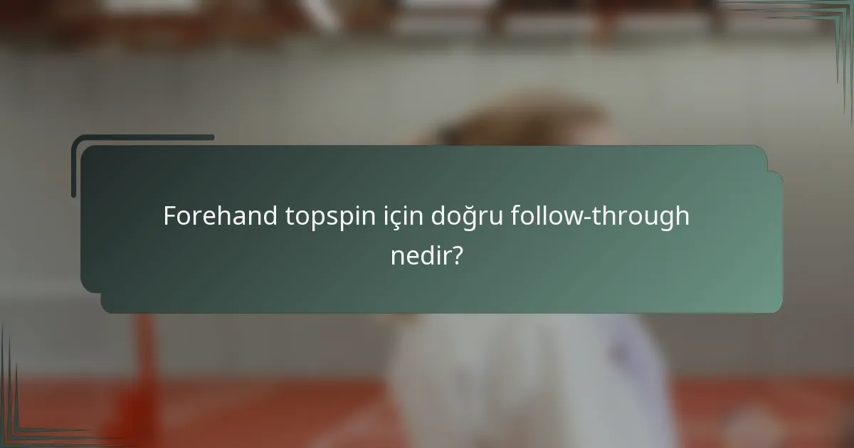Forehand topspin için doğru follow-through nedir?