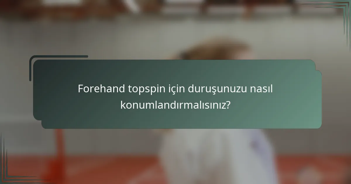 Forehand topspin için duruşunuzu nasıl konumlandırmalısınız?