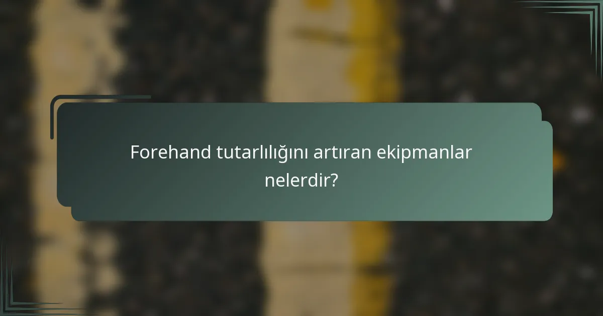 Forehand tutarlılığını artıran ekipmanlar nelerdir?