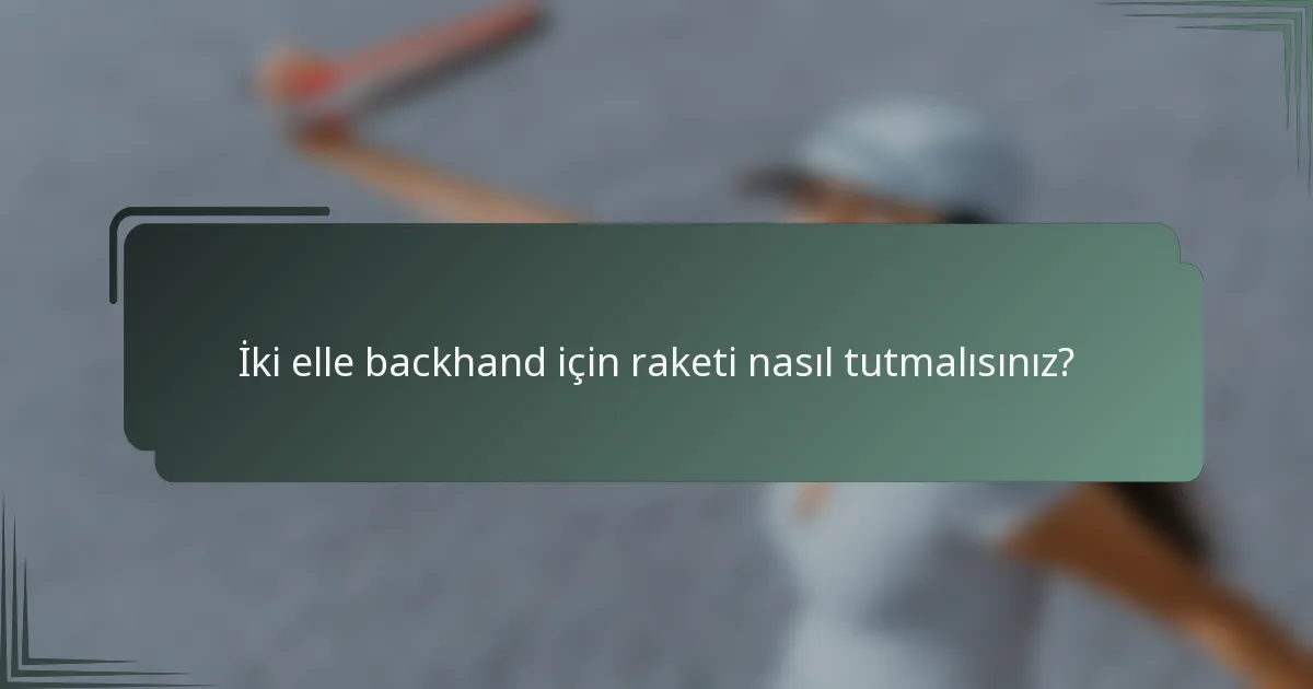 İki elle backhand için raketi nasıl tutmalısınız?