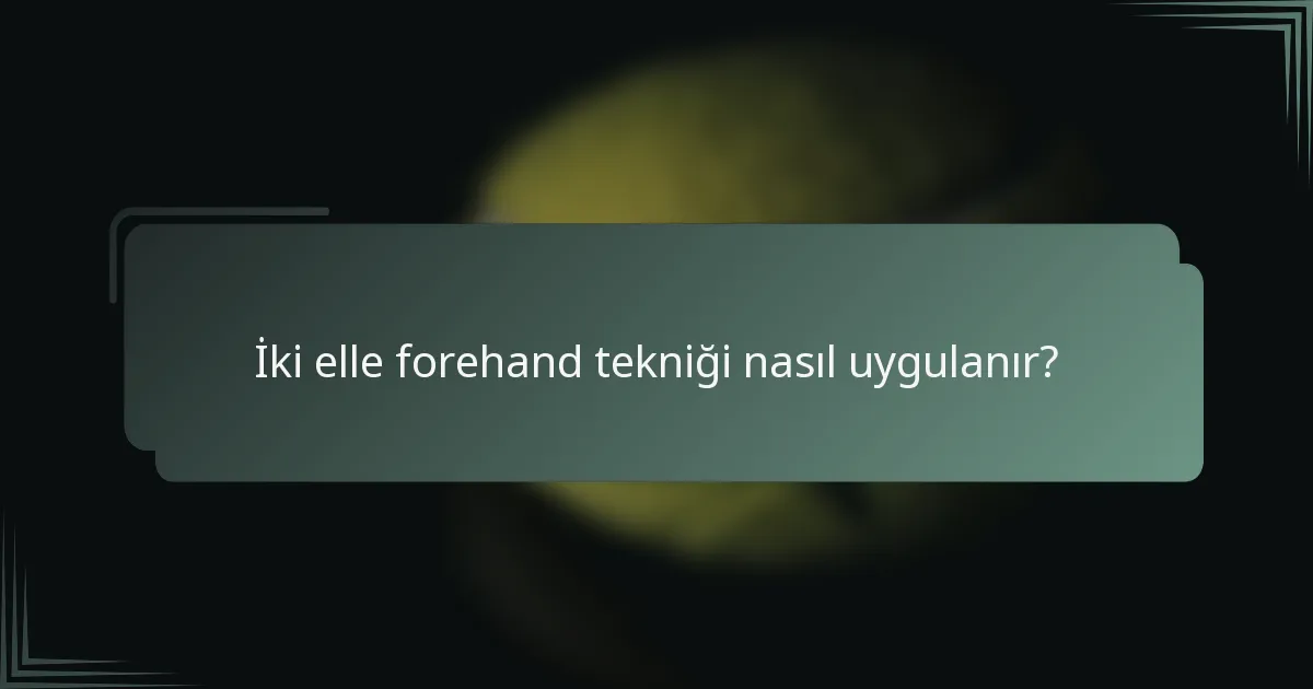 İki elle forehand tekniği nasıl uygulanır?