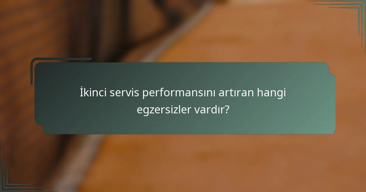 İkinci servis performansını artıran hangi egzersizler vardır?