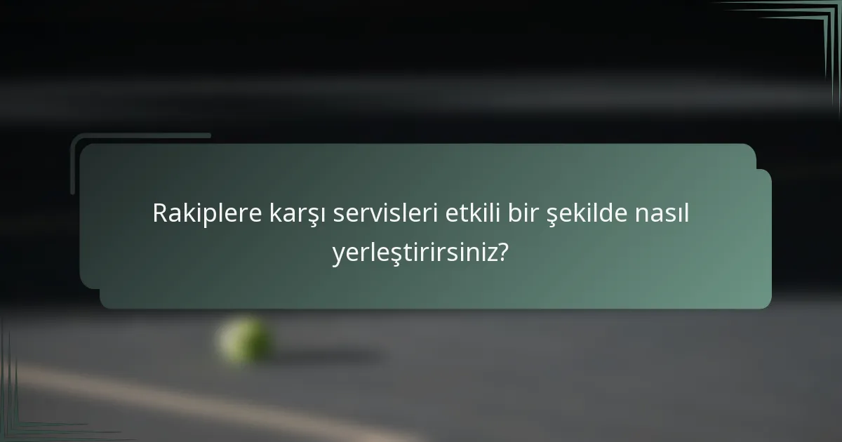 Rakiplere karşı servisleri etkili bir şekilde nasıl yerleştirirsiniz?