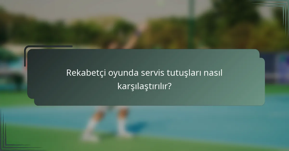 Rekabetçi oyunda servis tutuşları nasıl karşılaştırılır?
