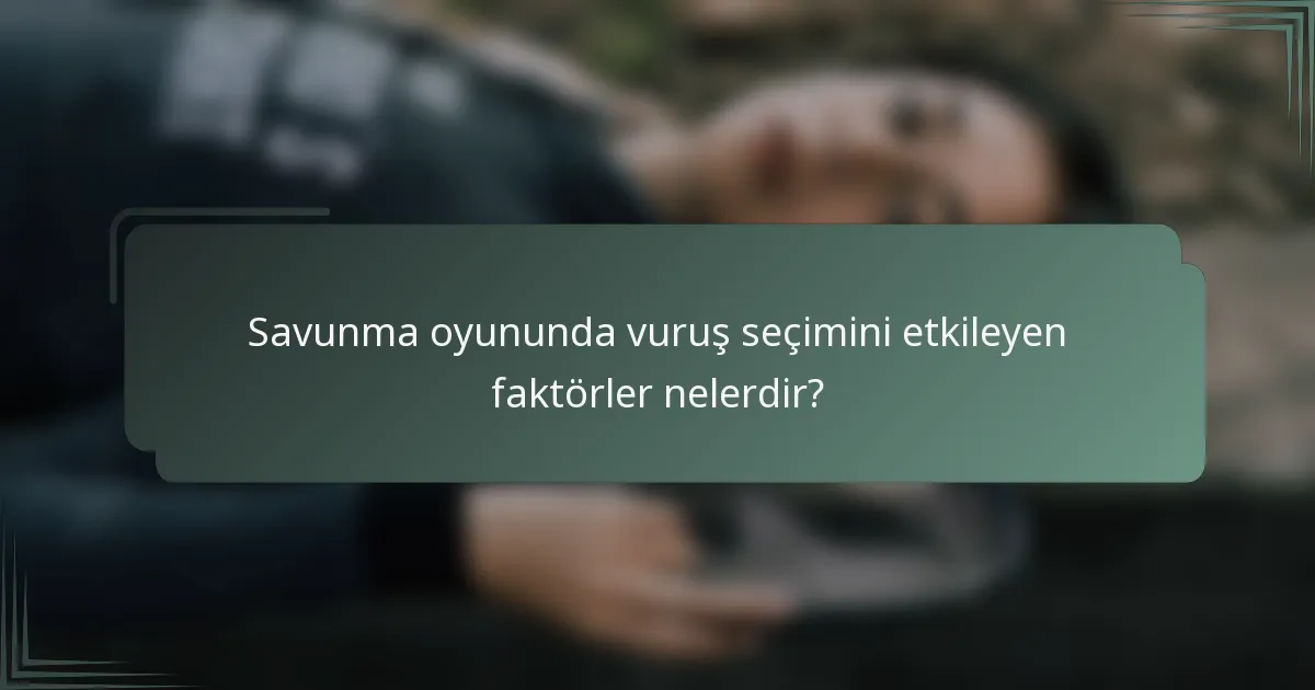 Savunma oyununda vuruş seçimini etkileyen faktörler nelerdir?