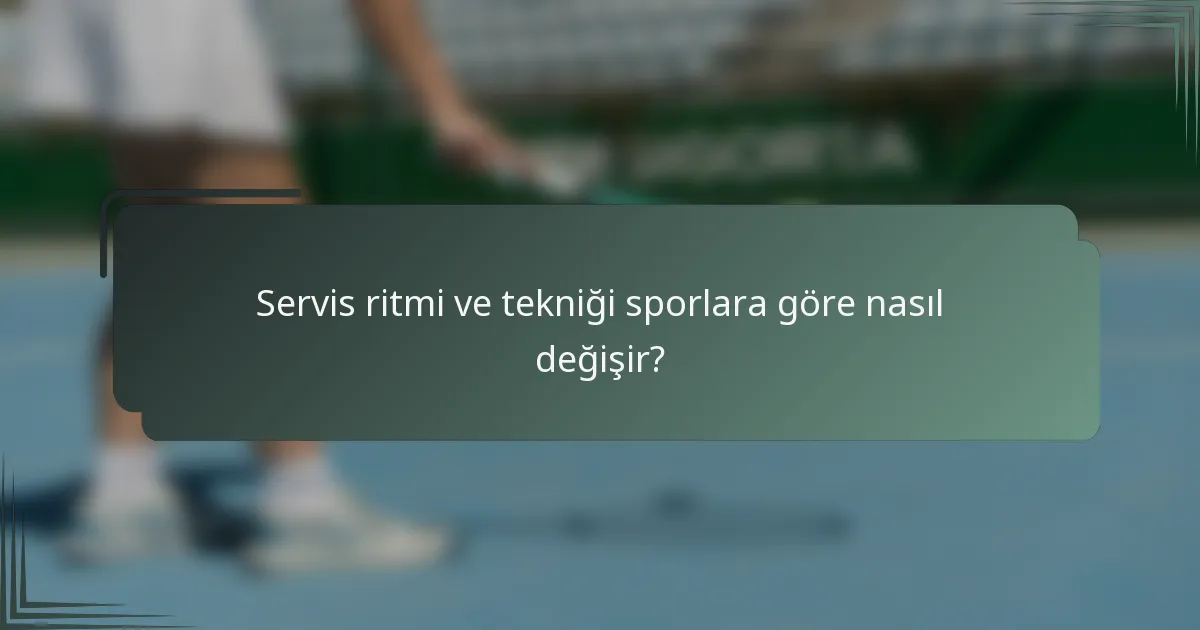 Servis ritmi ve tekniği sporlara göre nasıl değişir?