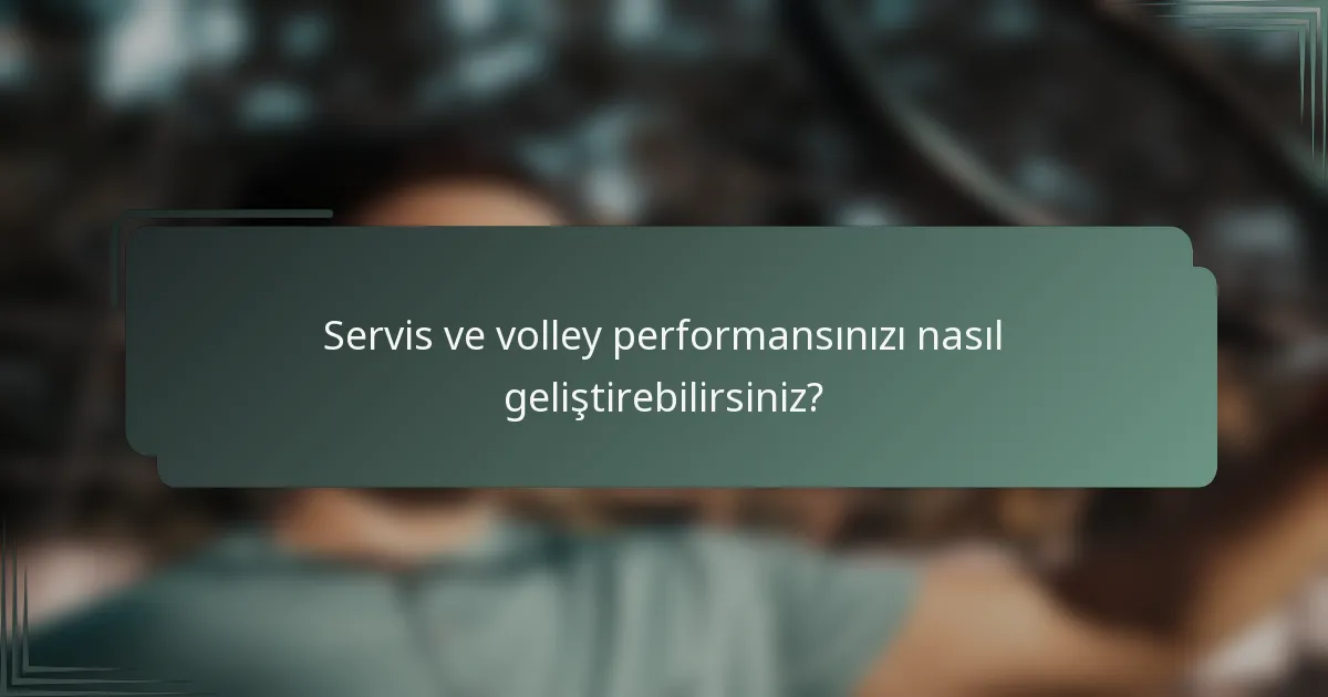 Servis ve volley performansınızı nasıl geliştirebilirsiniz?