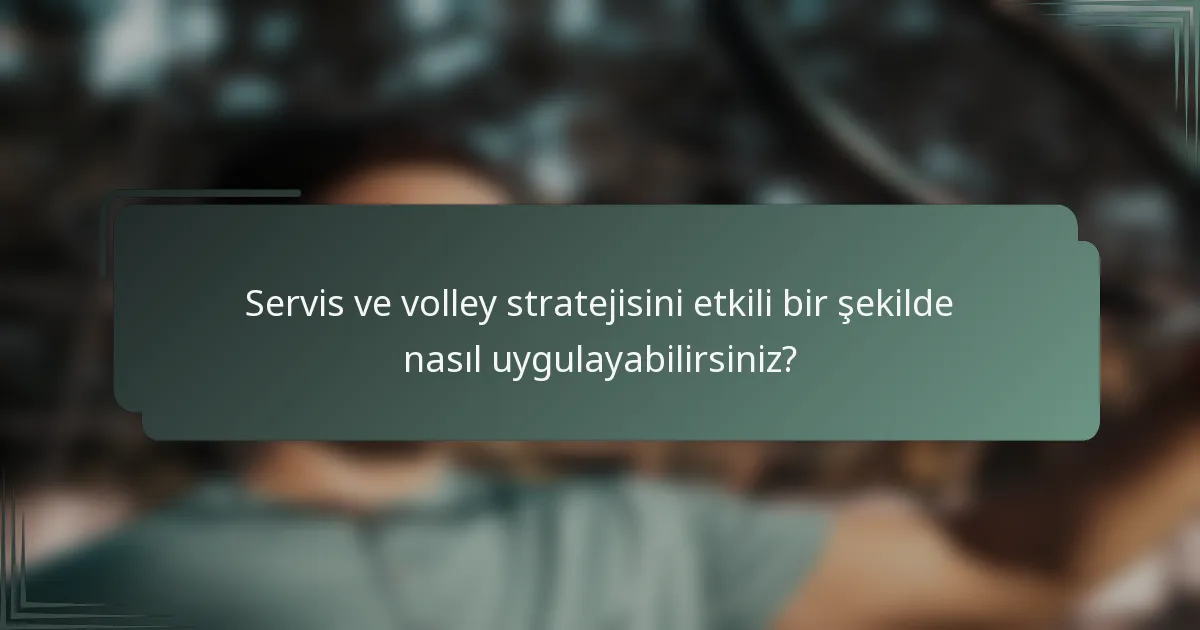 Servis ve volley stratejisini etkili bir şekilde nasıl uygulayabilirsiniz?