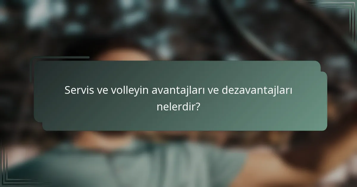 Servis ve volleyin avantajları ve dezavantajları nelerdir?