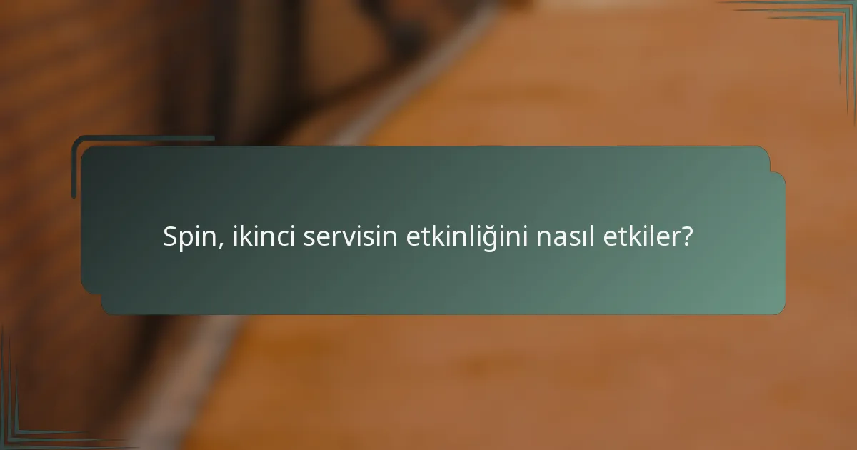 Spin, ikinci servisin etkinliğini nasıl etkiler?