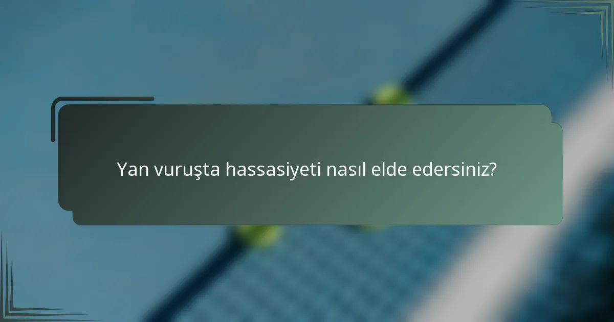 Yan vuruşta hassasiyeti nasıl elde edersiniz?