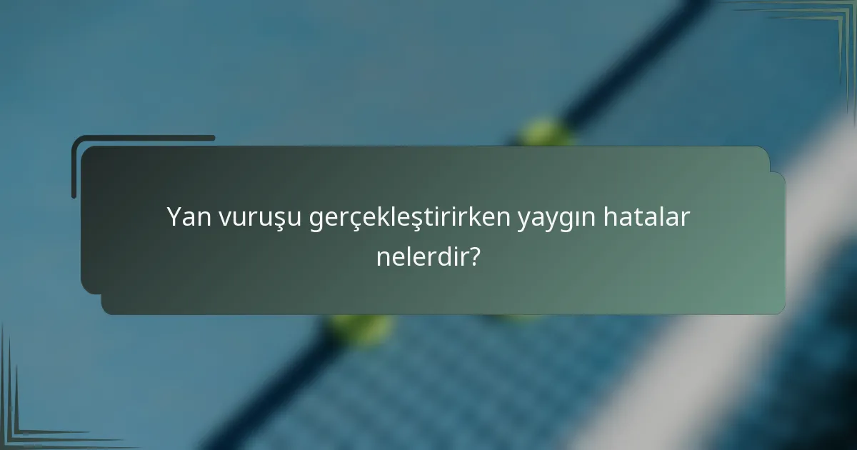Yan vuruşu gerçekleştirirken yaygın hatalar nelerdir?