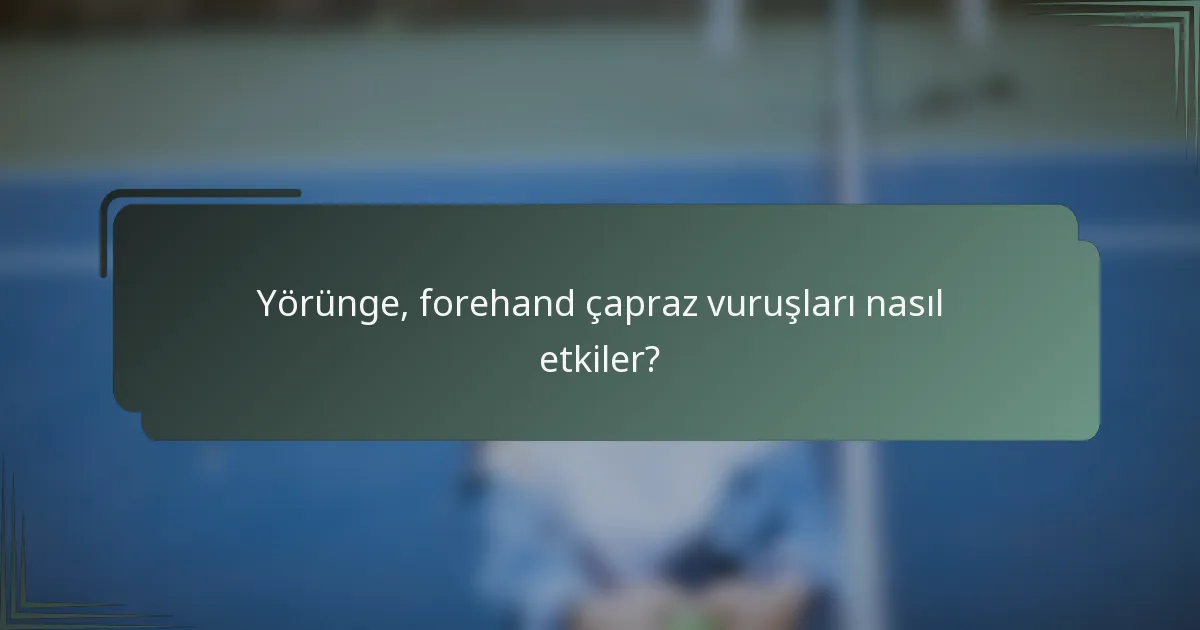 Yörünge, forehand çapraz vuruşları nasıl etkiler?